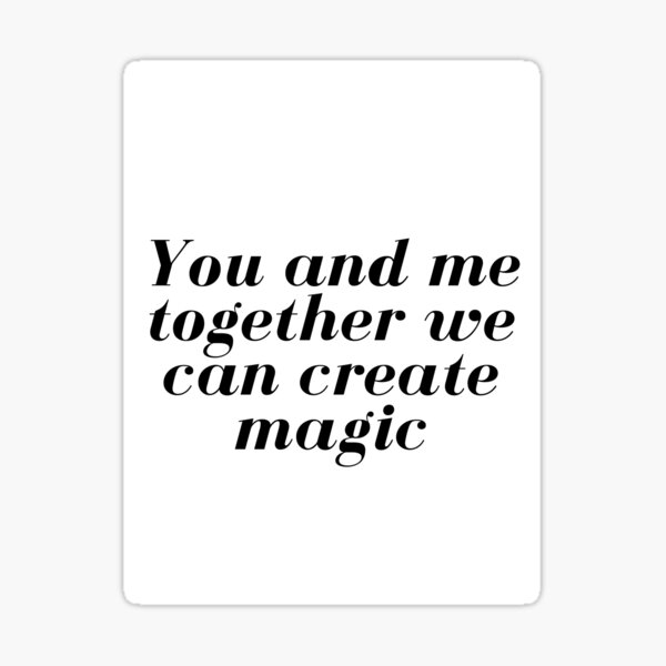 "You and me together can create magic " Sticker for Sale by tedwalk