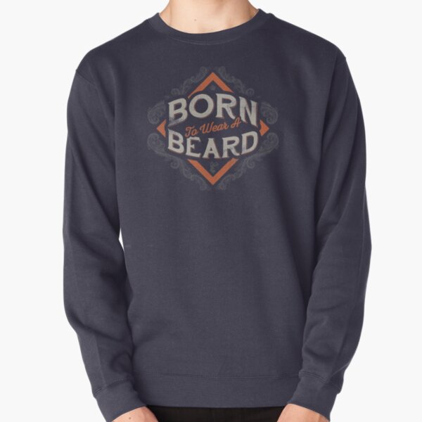 BORN TO WEAR A BEARD Pullover Sweatshirt