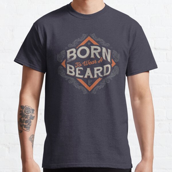 BORN TO WEAR A BEARD Classic T-Shirt