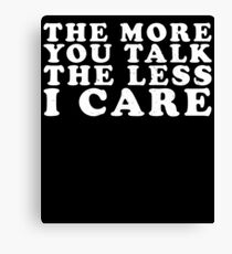 The More You Talk The Less I Care Canvas Print