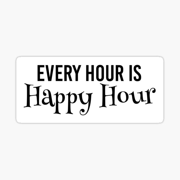 every-hour-is-happy-hour-sticker-for-sale-by-msmsms-redbubble