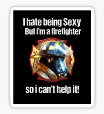 I Hate Being Sexy But I Am A Firefighter Sticker