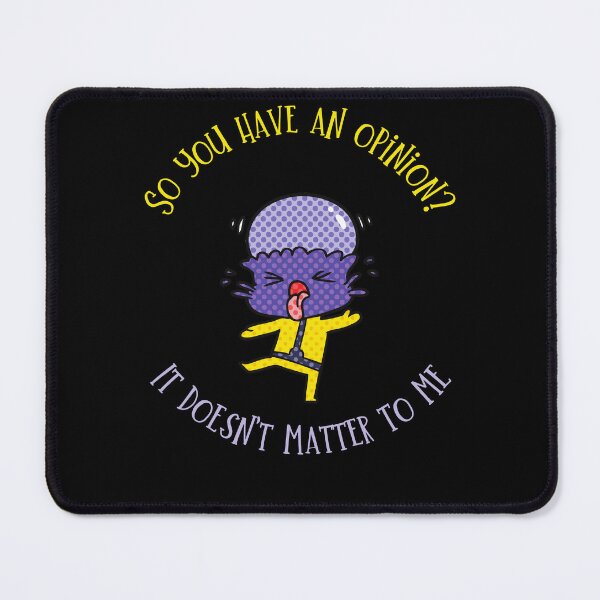 Item preview, So you have an opinion? It doesn't matter to me. designed and sold by ConradoBullhead.