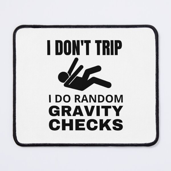 Item preview, I Dont Trip I Do Random Gravity Checks designed and sold by Nepaz-Designs.