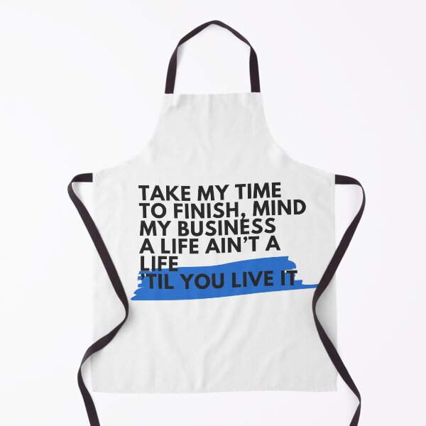 Item preview, Take my time to finish, mind my business a life ain't a life 'til you live it designed and sold by S4PPHIRE-DES1GN.