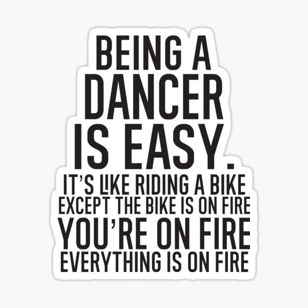 Item preview, Being A Dancer Is Easy It is Like Riding A Bike. Except the Bike is on Fire. You are On Fire. Everything is on Fire. designed and sold by TeesYouWant.