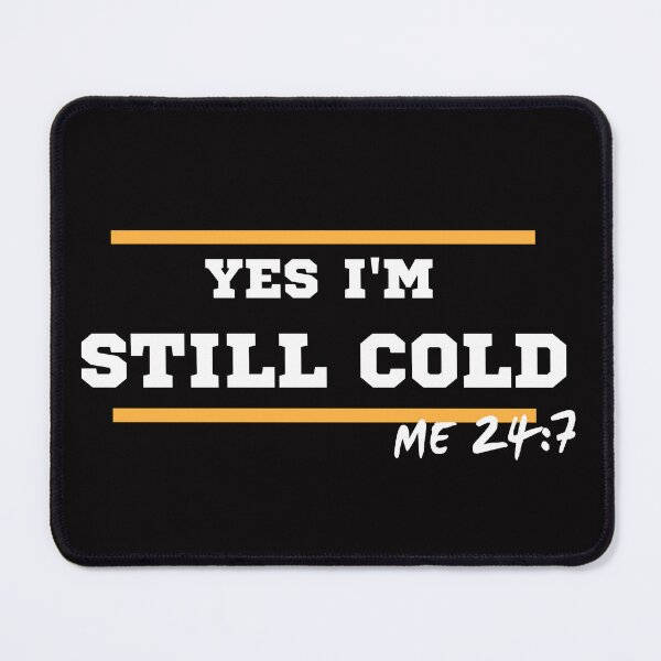 Item preview, YES I'M STILL COLD ME 24:7 designed and sold by FreeRange Co.