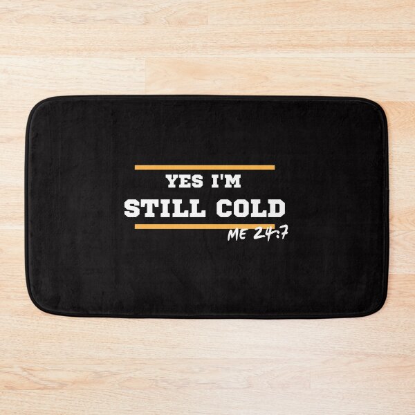 Item preview, YES I'M STILL COLD ME 24:7 designed and sold by FreeRange Co.