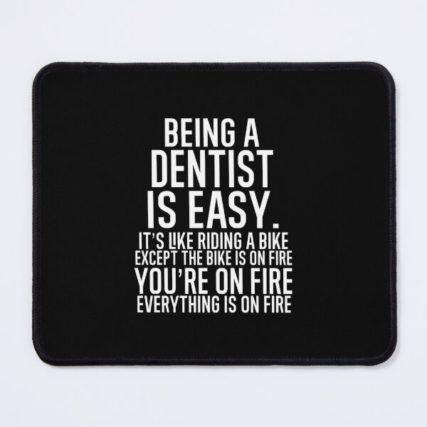 Item preview, Being A Dentist Is Easy It is Like Riding A Bike. Except the Bike is on Fire. You are On Fire. Everything is on Fire. designed and sold by TeesYouWant.