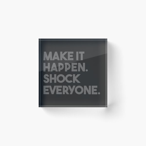 MAKE IT HAPPEN - SHOCK EVERYONE - Success Motivation Artwork Acrylic Block