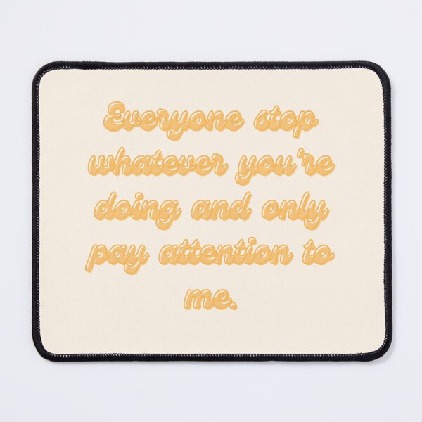 Item preview, Psych Quote - "Everyone stop whatever you're doing and only pay attention to me." designed and sold by Artful-Julia.