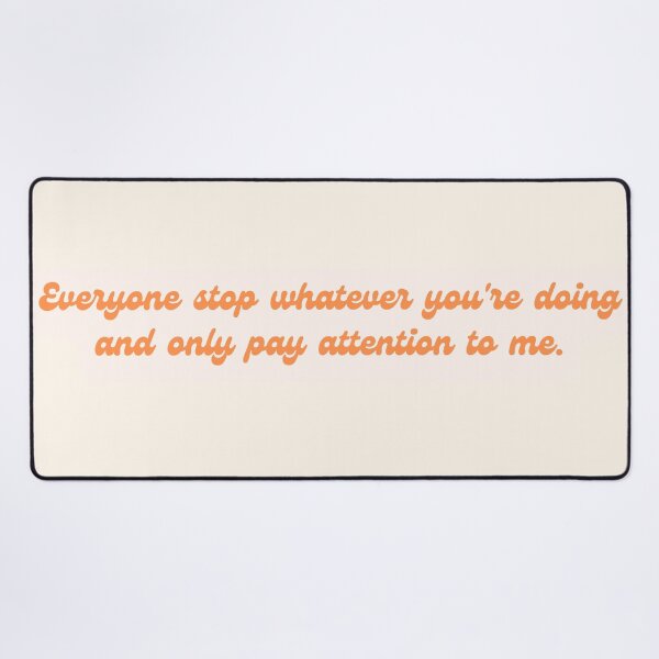 Item preview, Psych Quote - "Everyone stop whatever you're doing and only pay attention to me." designed and sold by Artful-Julia.