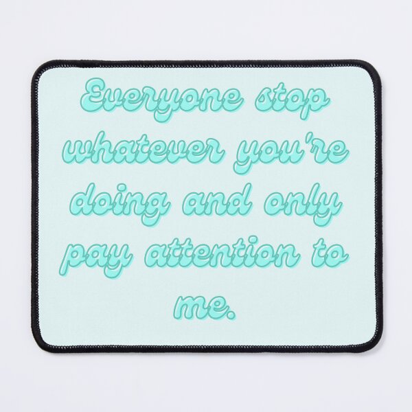 Item preview, Psych Quote - "Everyone stop whatever you're doing and only pay attention to me." designed and sold by Artful-Julia.