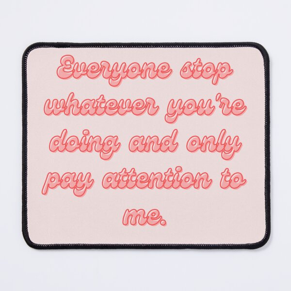 Item preview, Psych Quote - "Everyone stop whatever you're doing and only pay attention to me." designed and sold by Artful-Julia.