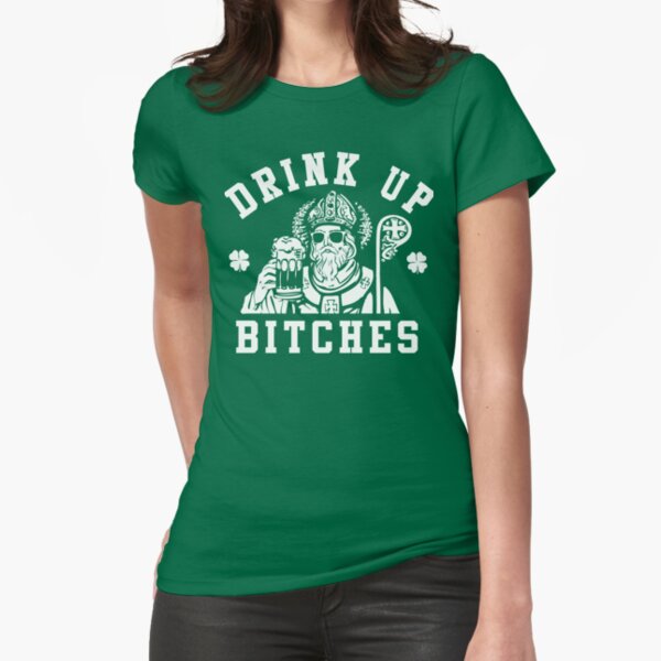 Women's St. Patrick's Day Drink Up Bitches Shirt Fitted T-Shirt