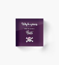 Why be a princess when you can be a pirate. Acrylic Block