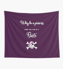 Why be a princess when you can be a pirate. Wall Tapestry