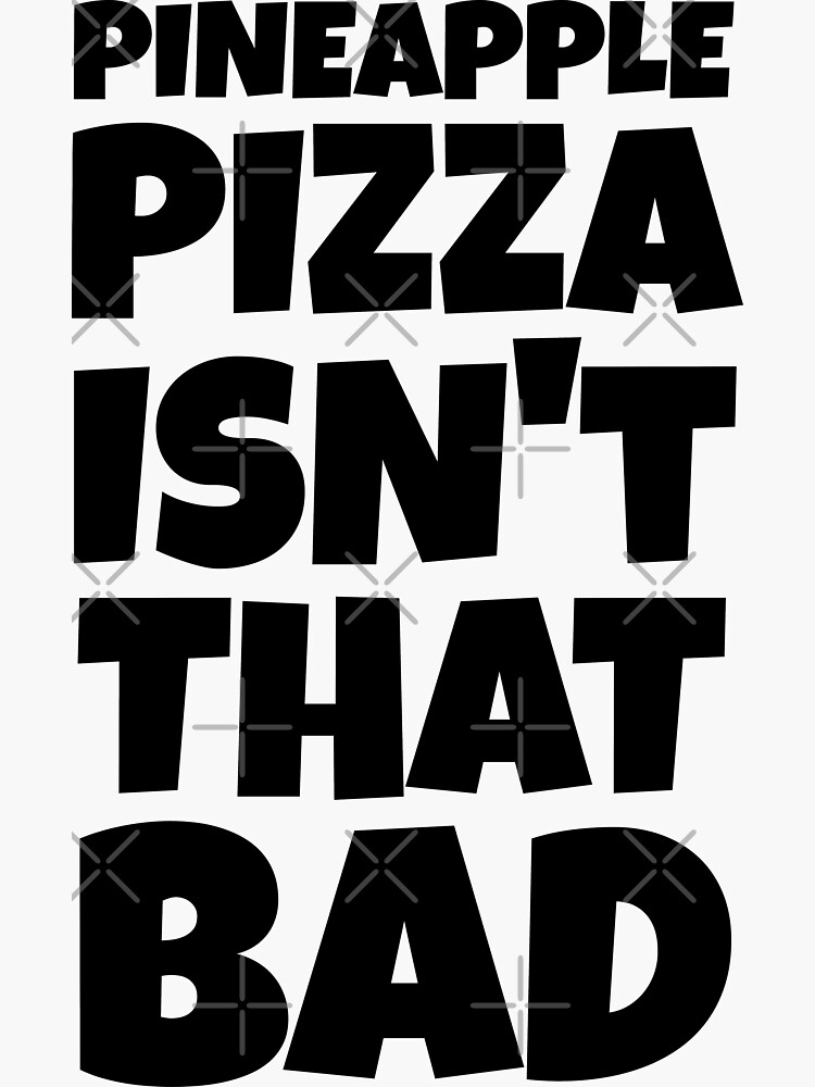 "Pineapple Pizza Isn't That Bad Food Quotes" Sticker for Sale by