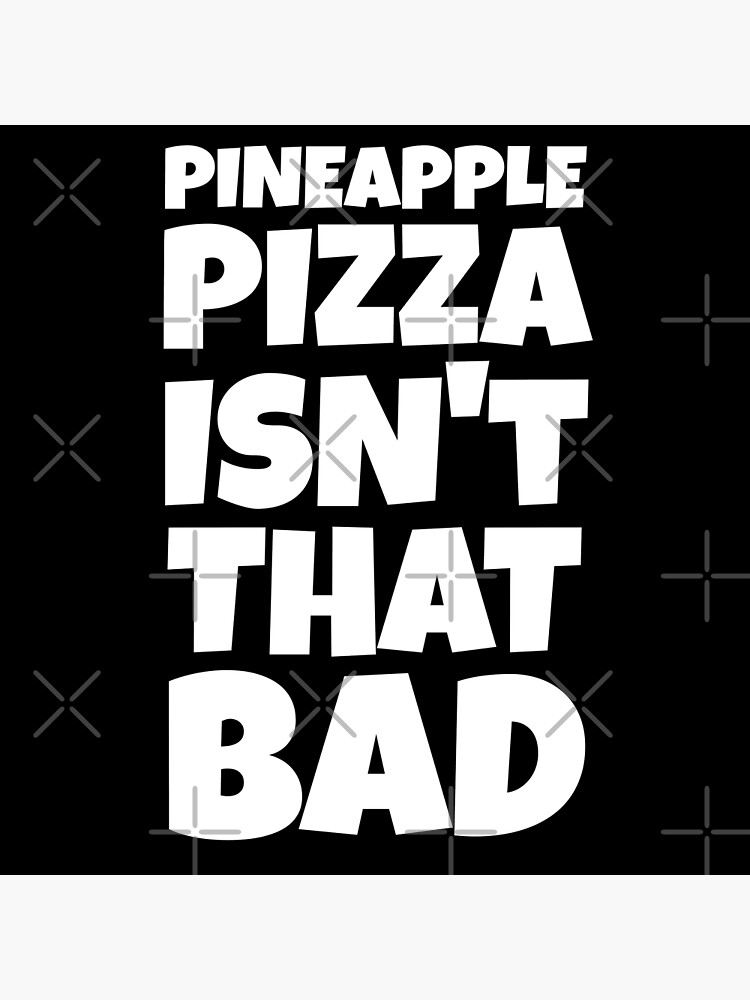 "Pineapple Pizza Isn't That Bad Food Quotes" Poster for Sale by