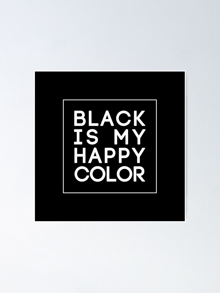 "Black Is My Happy Color" Poster by Bidoctor Redbubble