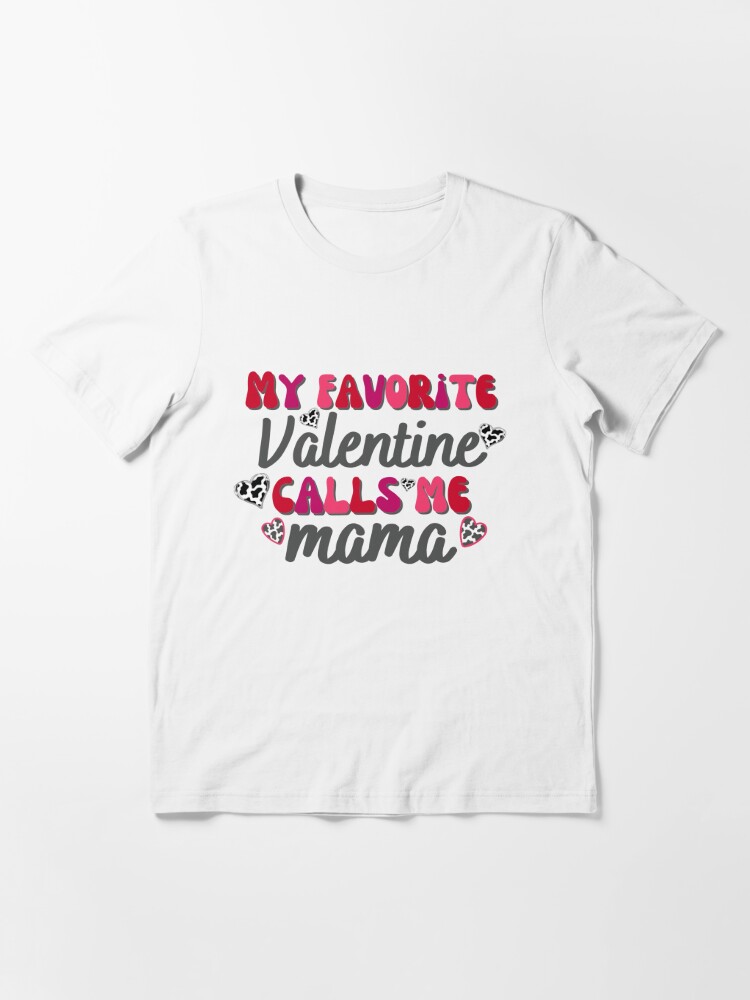 My Favorite Valentine Calls Me Mama Shirt Valentines Gifts for Mom - Happy  Place for Music Lovers