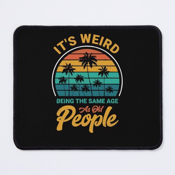 Item preview, It's Weird Being The Same Age As Old People Funny designed and sold by egmor.