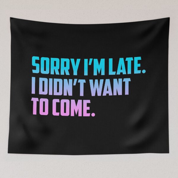 Item preview, Sorry I'm late. I didn't want to come - Bubblegum designed and sold by T-shirt-Designs.