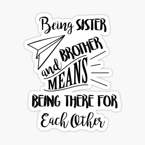 Being sister and brother means being there for each other Sticker