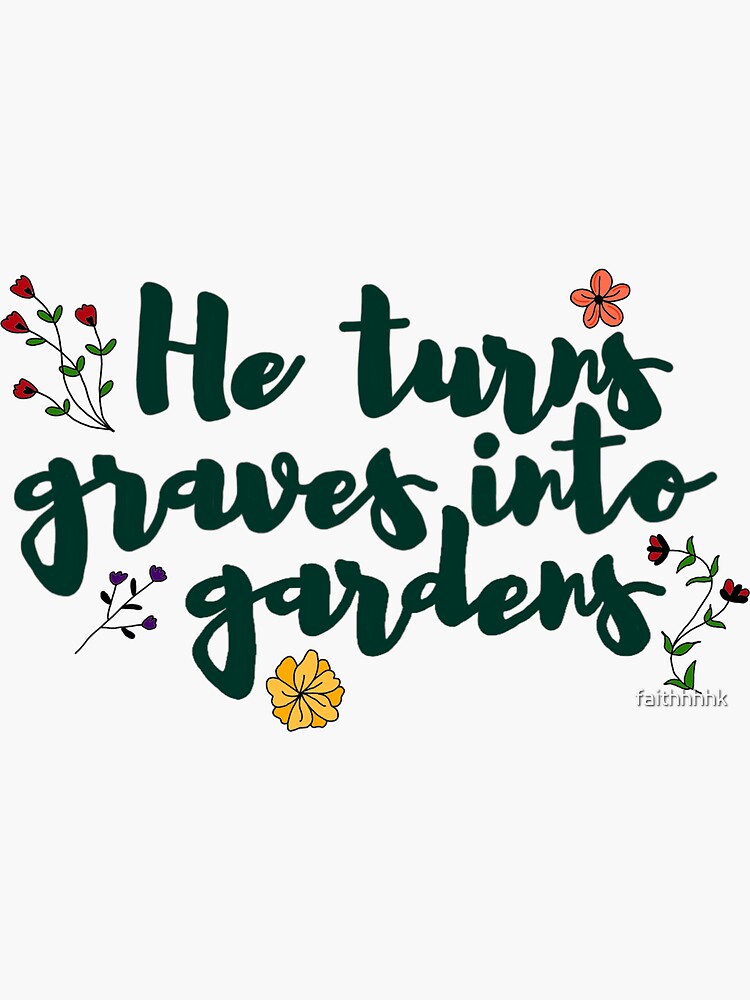 "He turns graves into gardens" Sticker for Sale by faithhhhk Redbubble