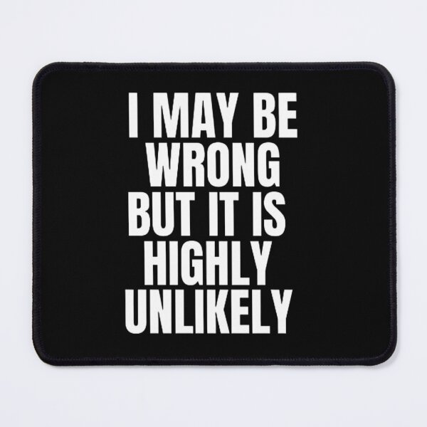 Item preview, I May Be Wrong But It's Highly Unlikely designed and sold by mystylecorner.