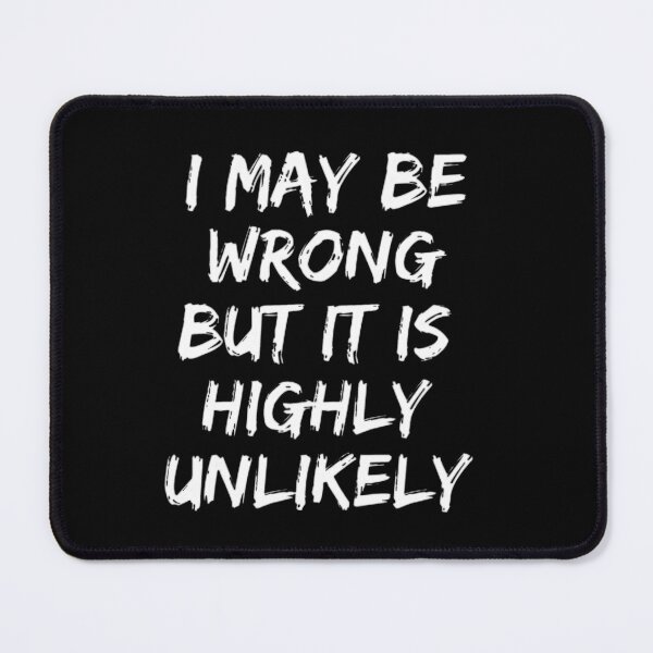 Item preview, I May Be Wrong But It's Highly Unlikely designed and sold by mystylecorner.