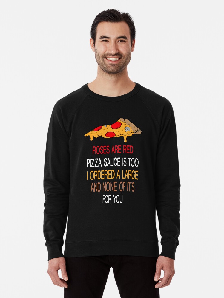 Roses Are Red Pizza Sauce Is Too Lightweight Sweatshirt By Unlovedherd Redbubble