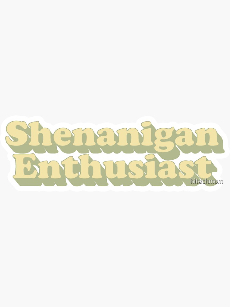 "Shenanigan Enthusiast for those prone to shenanigans, in the