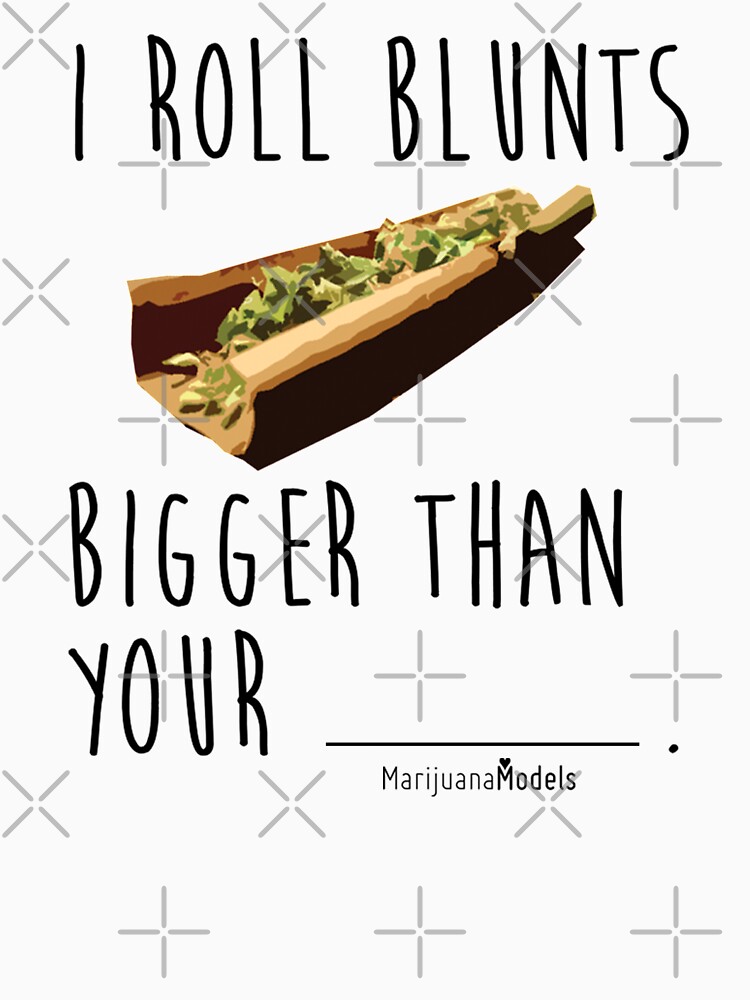 I Roll Blunts Bigger Than Your by kushcommon
