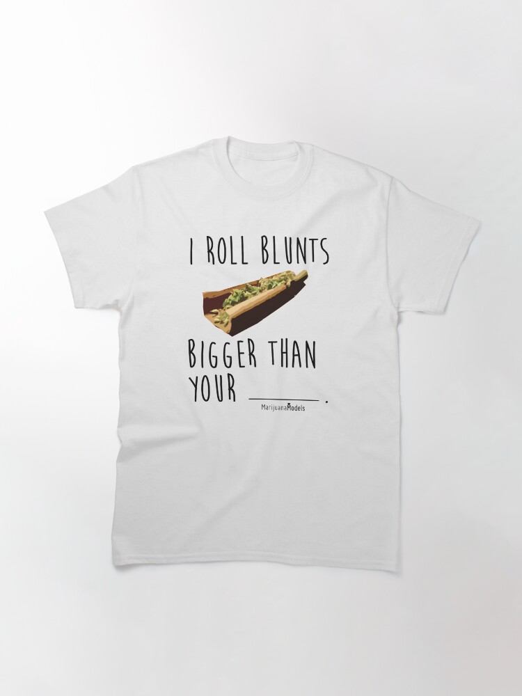 Alternate view of I Roll Blunts Bigger Than Your Classic T-Shirt