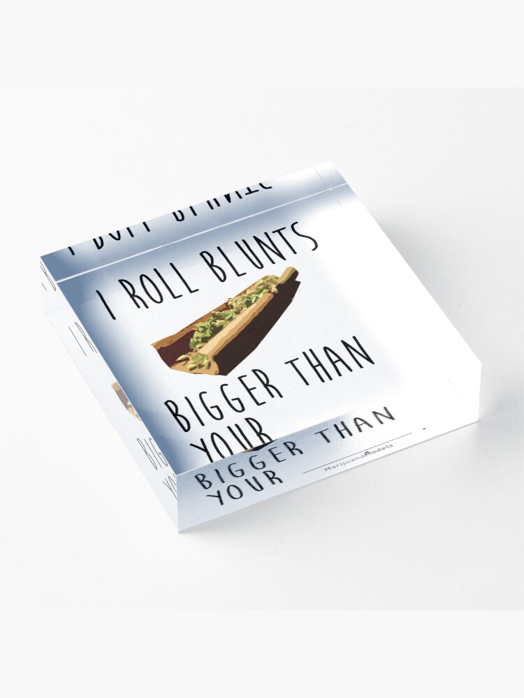 Alternate view of I Roll Blunts Bigger Than Your Acrylic Block