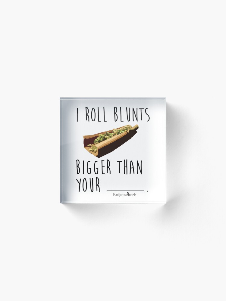 Alternate view of I Roll Blunts Bigger Than Your Acrylic Block