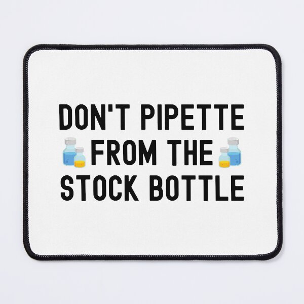 Item preview, Don't Pipette From The Stock Bottles - Laboratory, Biotechnology, Lab Week, DNA, Molecular Biology, Microbiology, Western Blot, Crispr, Funny Laboratory, Laboratory Technician designed and sold by jadedscientist.