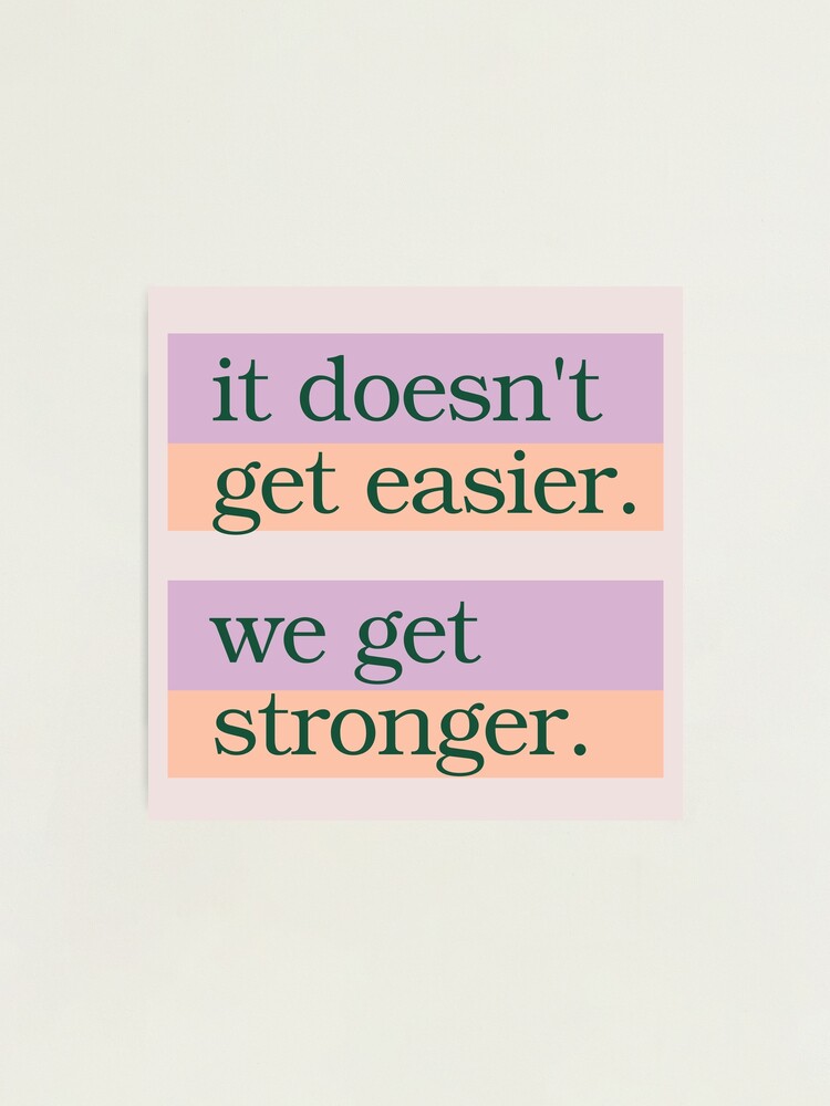 It doesn't get easier. We get stronger. growth mindset quote