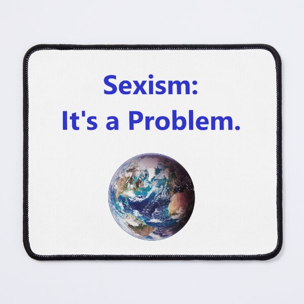 Item preview, Sexism - Its A Problem designed and sold by CrankyOldDude.