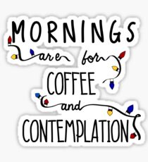 Mornings are for coffee and contemplation Sticker