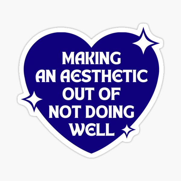 making an aesthetic out of not doing well Sticker