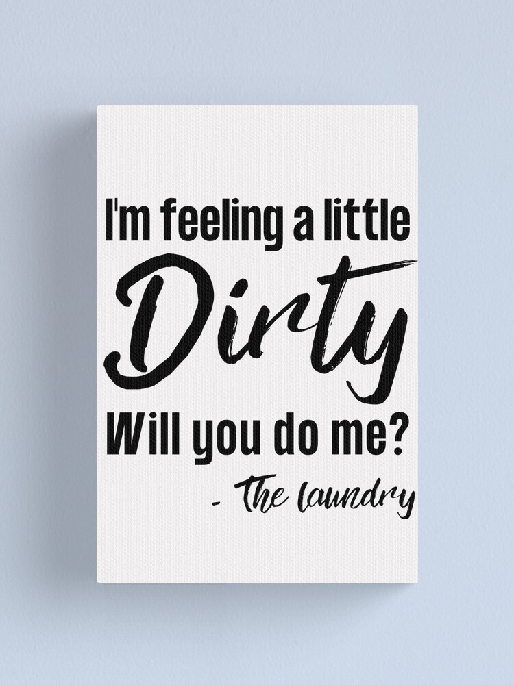 Funny Laundry Sign, I'm feeling a little dirty, will you do me?