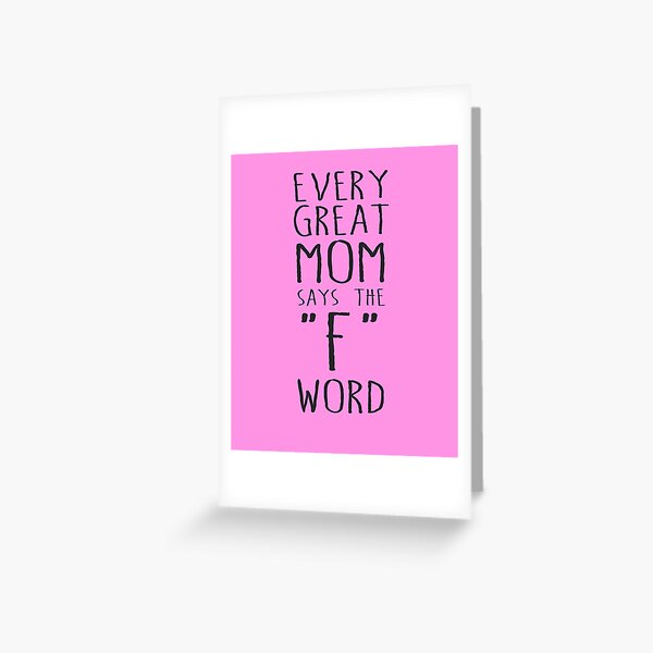 Every Great Mom Says The F Word Greeting Card