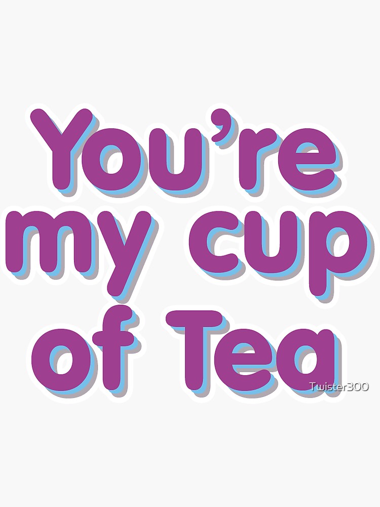 "You're my cup of Tea" Sticker for Sale by Twister300 Redbubble