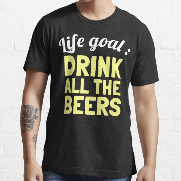 "Life Goal Drink All The Beers" Tshirt for Sale by EnzoVectorism