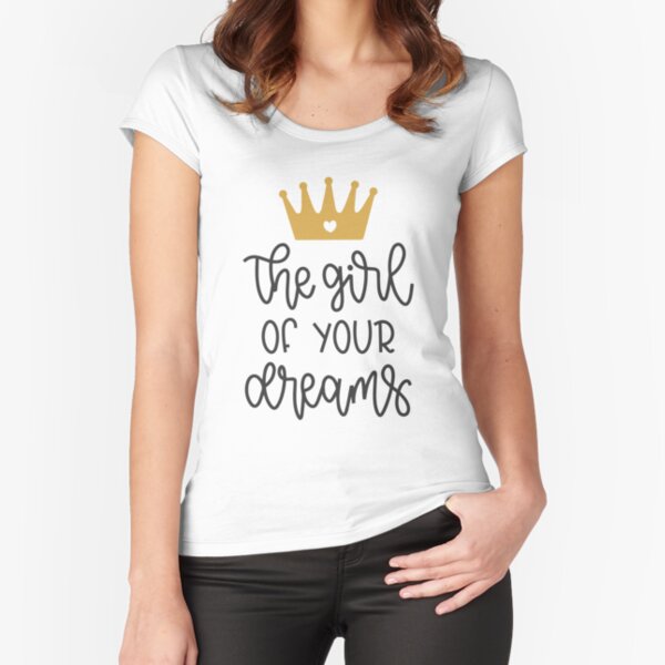 The Girl Of Your Dreams Fitted Scoop T-Shirt