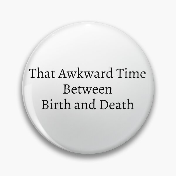 Item preview, That Awkward Time Between Birth and Death designed and sold by flying-flamingo.