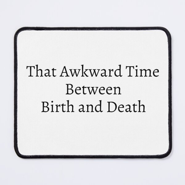 Item preview, That Awkward Time Between Birth and Death designed and sold by flying-flamingo.
