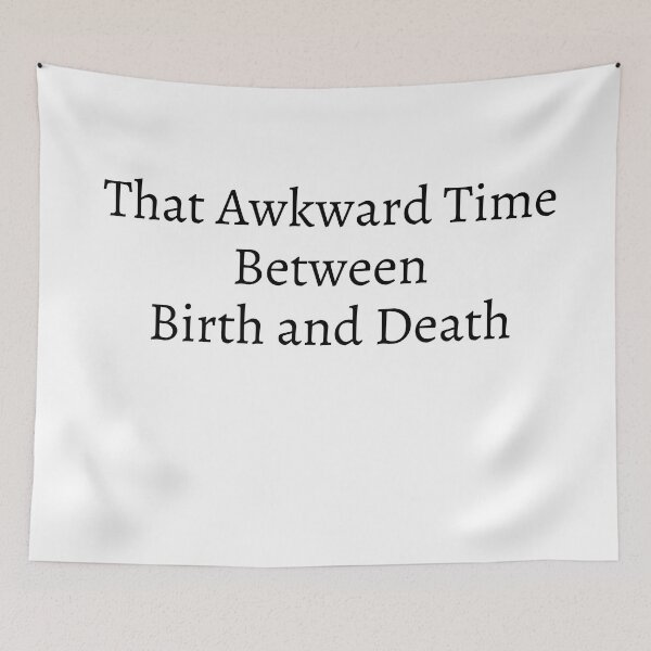 Item preview, That Awkward Time Between Birth and Death designed and sold by flying-flamingo.